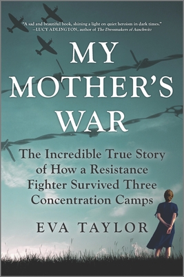 My Mother's War: The Incredible True Story of How a Resistance Fighter Survived Three Concentration Camps By Eva Taylor Cover Image