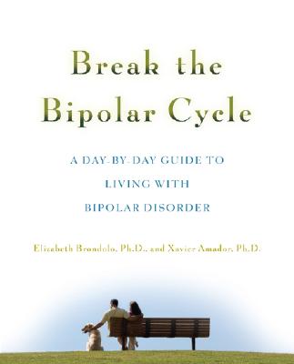 Break the Bipolar Cycle: A Day by Day Guide to Living with Bipolar Disorder By Elizabeth Brondolo, Xavier Amador Cover Image