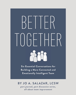 Better Together: Six Essential Conversations for Building a More Connected and Emotionally Intelligent Team By Lcsw Jo a. Salazar Cover Image