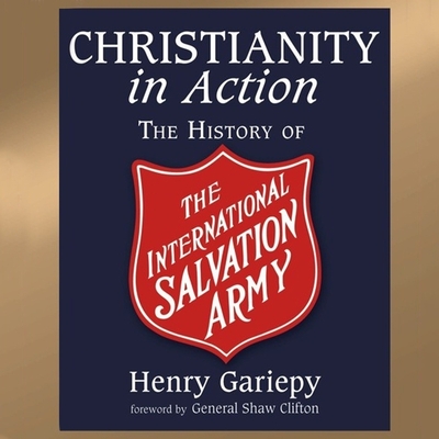 Christianity in Action: The International History of the Salvation Army By Henry Gariepy, Raymond Todd, Raymond Todd (Read by) Cover Image