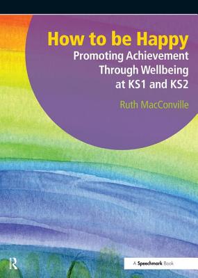 How to Be Happy: Promoting Achievement Through Wellbeing at Ks1 and Ks2 Cover Image