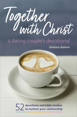 Together With Christ: A Dating Couples Devotional: 52 Devotions and Bible Studies to Nurture Your Relationship Cover Image