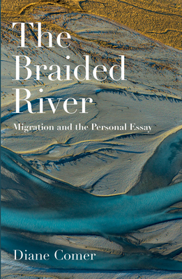 The Braided River: Migration and the Personal Essay By Diane Comer Cover Image
