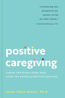 Positive Caregiving: Caring for Older Loved Ones Using the Power of Positive Emotions Cover Image