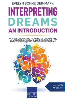 Interpreting Dreams - An Introduction: Why we dream, the meaning of dreams and understanding the symbolism of dream By Evelyn Schneider-Mark Cover Image