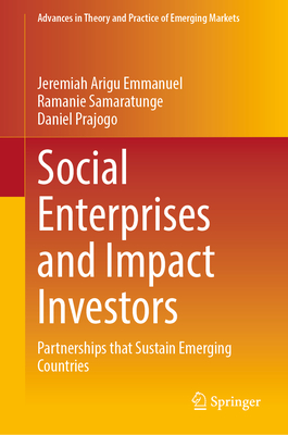 Social Enterprises and Impact Investors: Partnerships That Sustain Emerging Countries (Advances in Theory and Practice of Emerging Markets) Cover Image
