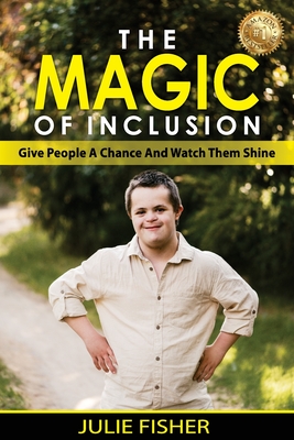 The Magic Of Inclusion: Give People A Chance And Watch Them Shine By Julie Fisher Cover Image