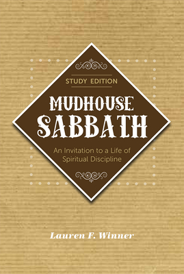 Mudhouse Sabbath: An Invitation to a Life of Spiritual Discipline - Study Edition By Lauren F. Winner Cover Image