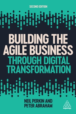 Building the Agile Business Through Digital Transformation By Neil Perkin, Peter Abraham Cover Image