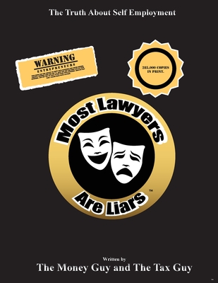 Most Lawyers Are Liars - The Truth About Self Employment By The Money Guy, The Tax Guy Cover Image
