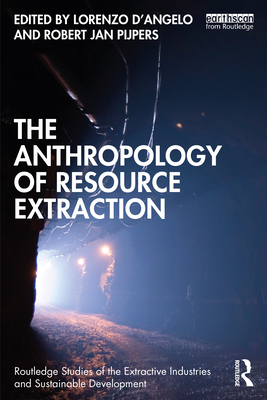 The Anthropology of Resource Extraction (Routledge Studies of the Extractive Industries and Sustainab) By Lorenzo D'Angelo (Editor), Robert Jan Pijpers (Editor) Cover Image