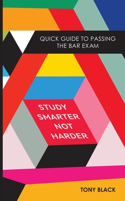 Study Smarter Not Harder: Quick Guide To Passing The Bar Exam By Tony Black Cover Image
