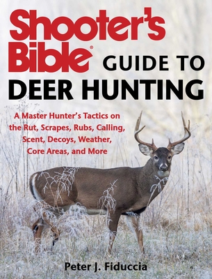 Shooter's Bible Guide to Deer Hunting: A Master Hunter's Tactics on the Rut, Scrapes, Rubs, Calling, Scent, Decoys, Weather, Core Areas, and More Cover Image