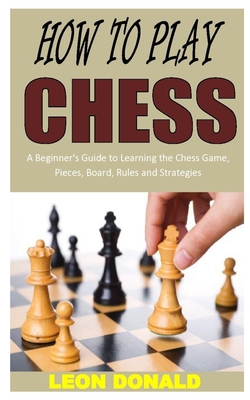 How To Play Chess A Beginner S Guide To Learning The Chess Game Pieces Board Rules And Strategies Paperback Skylight Books