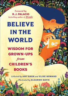Believe In the World: Wisdom for Grown-Ups from Children's Books By Amy Gash, Elise Howard, R.J. Palacio (Foreword by) Cover Image