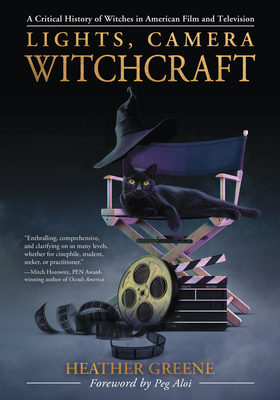 Lights, Camera, Witchcraft: A Critical History of Witches in American Film and Television By Heather Greene, Peg Aloi (Foreword by) Cover Image
