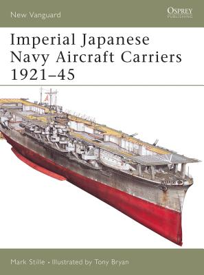 Imperial Japanese Navy Aircraft Carriers 1921–45 (New Vanguard) By Mark Stille, Tony Bryan (Illustrator) Cover Image