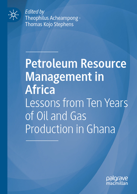 Petroleum Resource Management in Africa: Lessons from Ten Years of Oil and Gas Production in Ghana By Theophilus Acheampong (Editor), Thomas Kojo Stephens (Editor) Cover Image