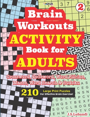 Brain Workouts ACTIVITY Book for ADULTS; Vol. 2 (Crossword, Codeword, Word fill-ins, Mazes, Word search & Sudoku) 210 Large Print Puzzles. By Jaja Media, J. S. Lubandi Cover Image