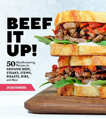 Beef It Up!: 50 Mouthwatering Recipes for Ground Beef, Steaks, Stews, Roasts, Ribs, and More By Jessica Formicola Cover Image