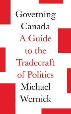 Governing Canada: A Guide to the Tradecraft of Politics By Michael Wernick Cover Image