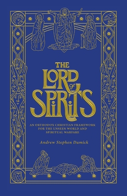 The Lord of Spirits: An Orthodox Christian Framework for the Unseen World and Spiritual Warfare Cover Image