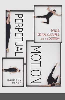 Perpetual Motion: Dance, Digital Cultures, and the Common (Electronic Mediations #59) Cover Image
