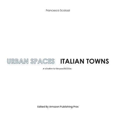 Urban Spaces Italian Towns: a window to the possibilities By Francesco Scolozzi Cover Image