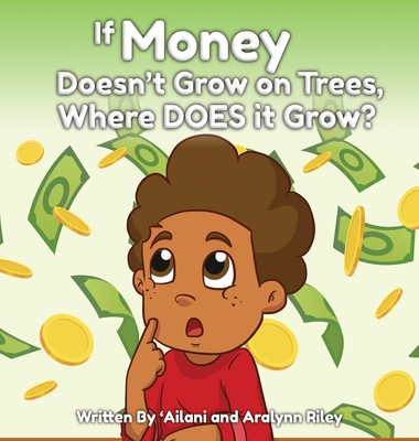 If Money Doesn't Grow on Trees, Where Does it Grow? By 'Ailani Riley, Aralynn Riley Cover Image