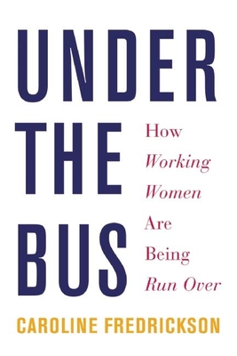 Under the Bus: How Working Women Are Being Run Over By Caroline Fredrickson Cover Image