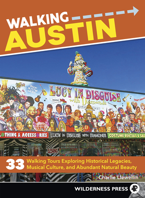 Walking Austin: 33 Walking Tours Exploring Historical Legacies, Musical Culture, and Abundant Natural Beauty By Charlie Llewellin Cover Image