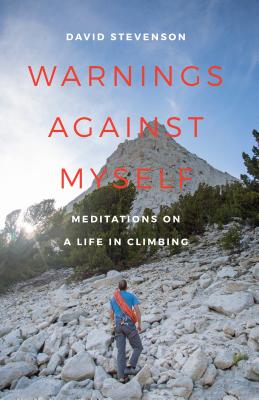 Warnings Against Myself: Meditations on a Life in Climbing By David Stevenson Cover Image