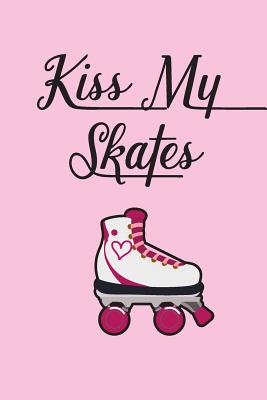 Kiss My Skates Daily Diary: For Roller Skaters and Roller Derby Girls Cover Image