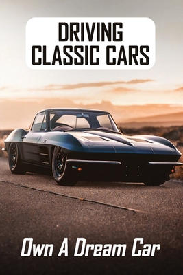 Driving Classic Cars: Own A Dream Car: Car Lover Books (Paperback) |  Barrett Bookstore