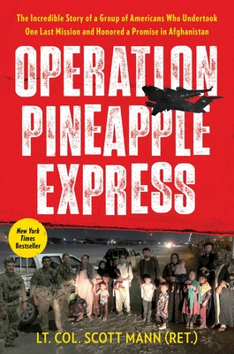 Operation Pineapple Express: The Incredible Story of a Group of Americans Who Undertook One Last Mission and Honored a Promise in Afghanistan By Lt. Col. Scott Mann Cover Image