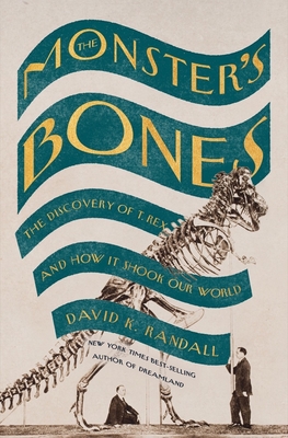 The Monster's Bones: The Discovery of T. Rex and How It Shook Our World By David K. Randall Cover Image