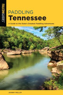 Paddling Tennessee: A Guide to the State's Greatest Paddling Adventures By Johnny Molloy Cover Image