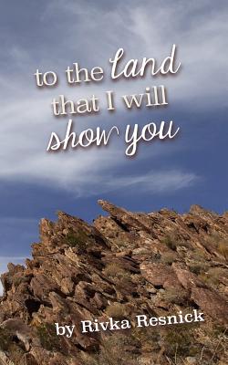 To the Land That I Will Show You By Rivka Resnick Cover Image