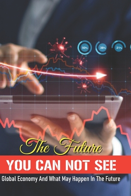 The Future You Can Not See: Global Economy And What May Happen In The Future: International Accounting Book By Max Castner Cover Image