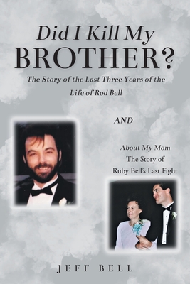 Did I Kill My Brother?: The Story of the Last Three Years of the Life of Rod Bell and About My Mom: The Story of Ruby Bell's Last Fight