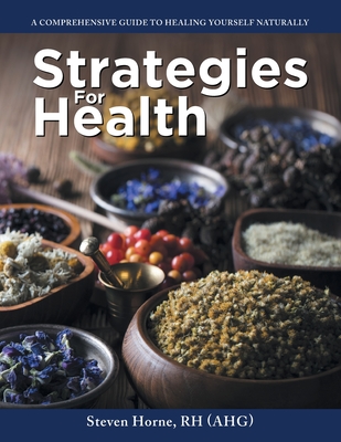 Strategies For Health: A Comprehensive Guide to Healing Yourself Naturally By Steven Horne Rh (Ahg) Cover Image