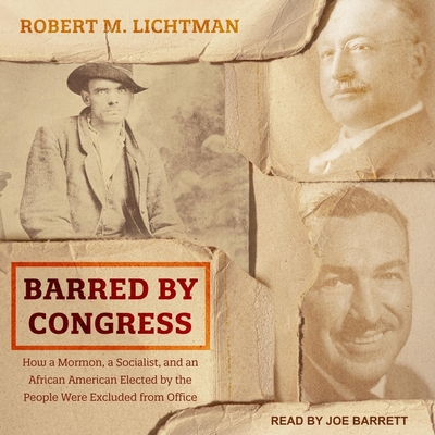Barred by Congress: How a Mormon, a Socialist, and an African American Elected by the People Were Excluded from Office By Robert M. Lichtman, Joe Barrett (Read by) Cover Image