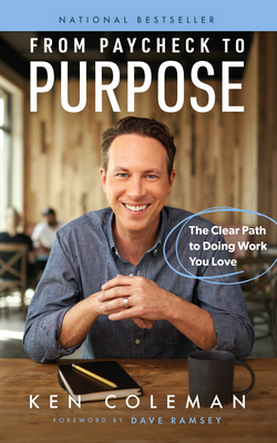 From Paycheck to Purpose: The Clear Path to Doing Work You Love By Ken Coleman, Dave Ramsey (Foreword by) Cover Image