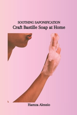 Soothing Saponification: Craft Bastille Soap at Home Cover Image