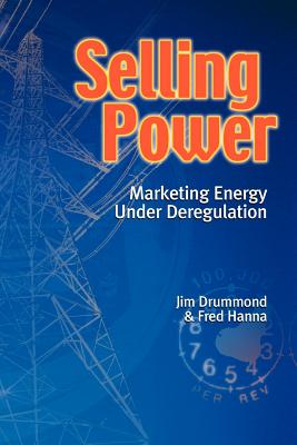 Selling Power - Marketing Energy Under Deregulation By Jim Drummond, Fred Hanna Cover Image