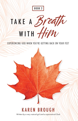 Take A Breath With Him - Experiencing God When You're Getting Back On Your Feet By Karen Brough Cover Image