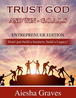 Trust God and Win. Don't just build a Business, Build a Legacy By Aiesha Graves Cover Image