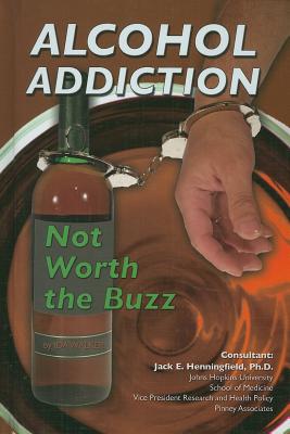 Alcohol Addiction: Not Worth the Buzz (Illicit and Misused Drugs)