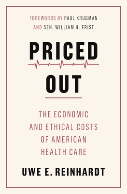 Priced Out: The Economic and Ethical Costs of American Health Care By Uwe E. Reinhardt, Paul Krugman (Foreword by), Sen William H. Frist (Foreword by) Cover Image
