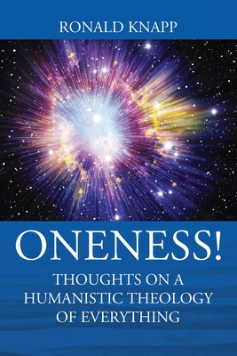 ONENESS! Thoughts On a Humanistic Theology of Everything By Ronald Knapp Cover Image